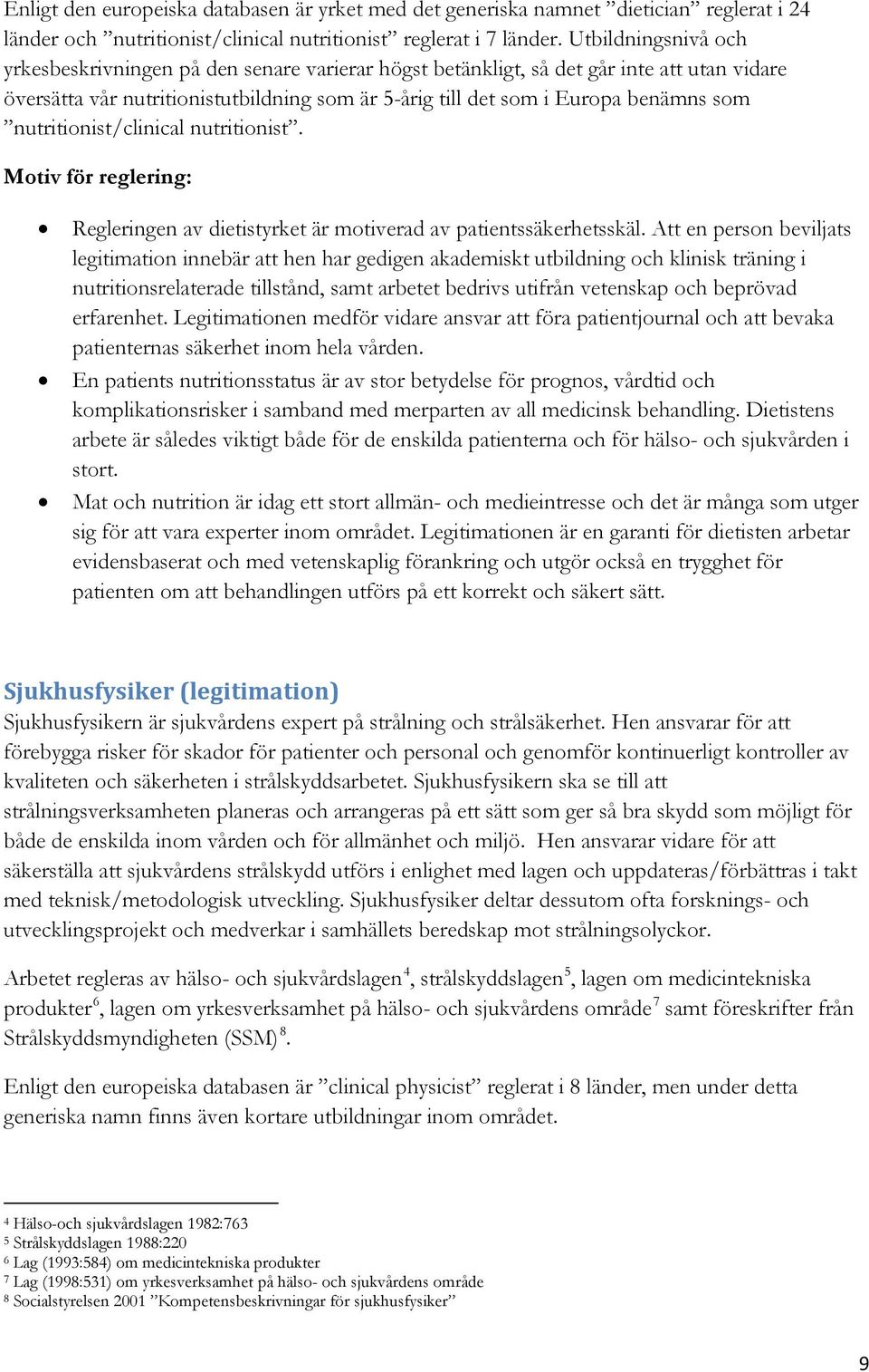 nutritionist/clinical nutritionist. Motiv för reglering: Regleringen av dietistyrket är motiverad av patientssäkerhetsskäl.