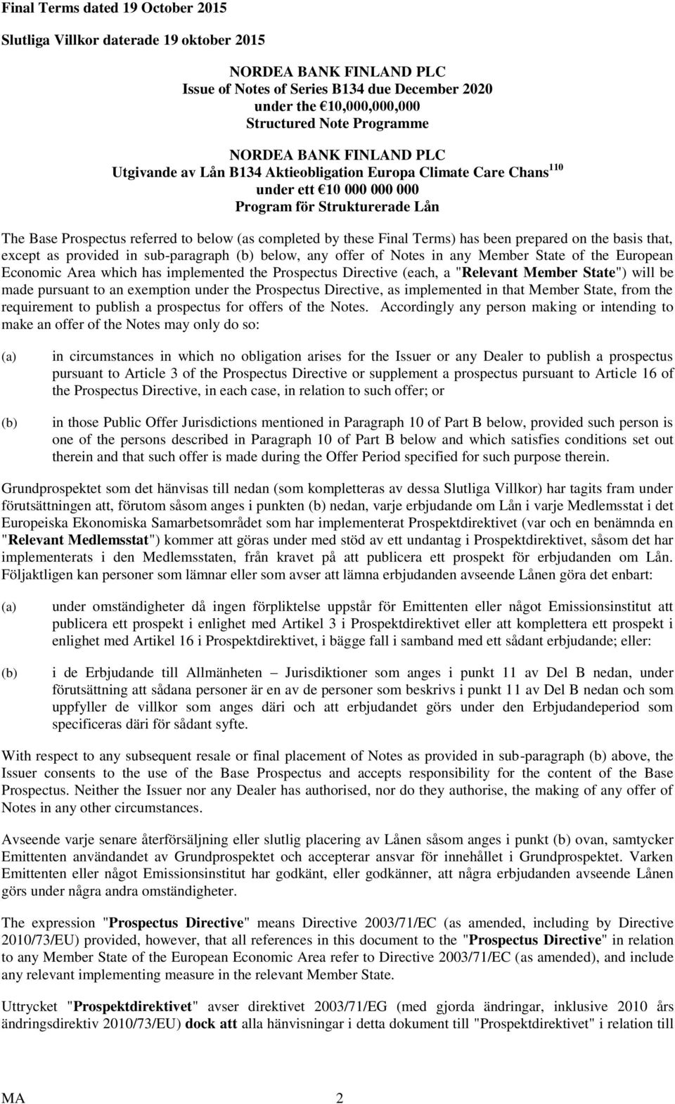 by these Final Terms) has been prepared on the basis that, except as provided in sub-paragraph (b) below, any offer of Notes in any Member State of the European Economic Area which has implemented