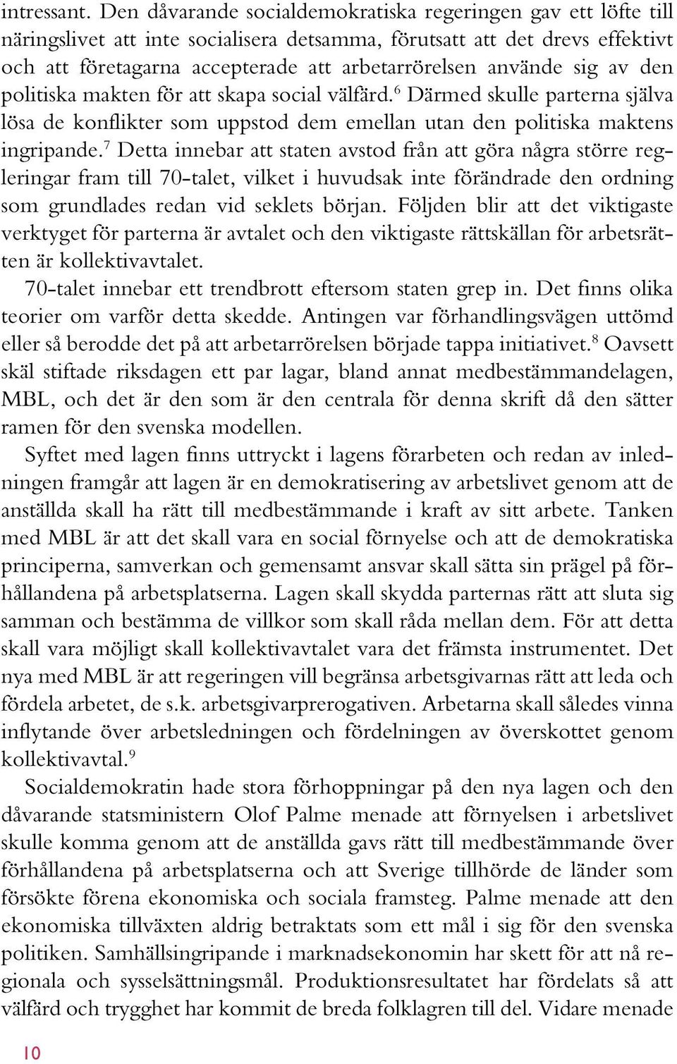 använde sig av den politiska makten för att skapa social välfärd. 6 Därmed skulle parterna själva lösa de konflikter som uppstod dem emellan utan den politiska maktens ingripande.