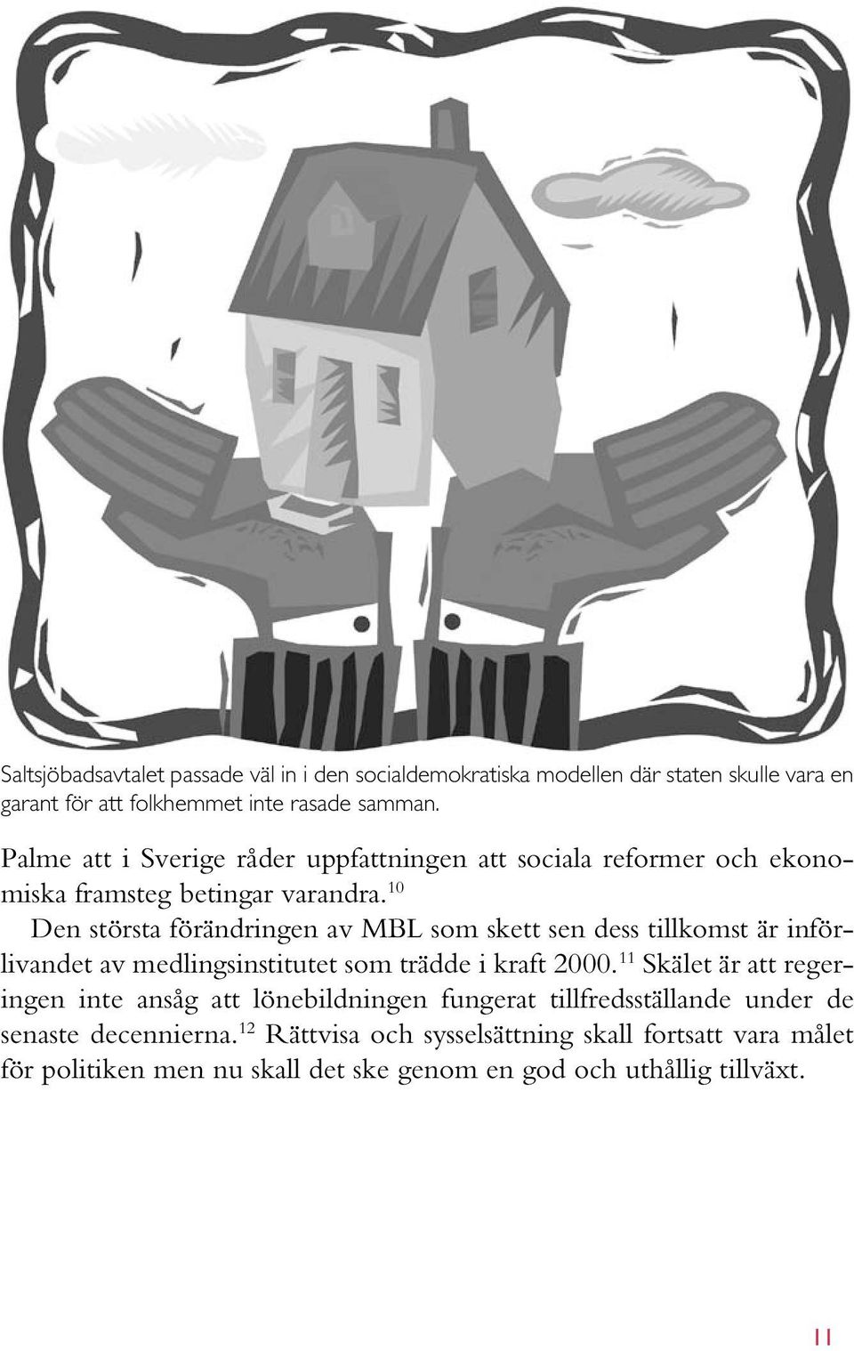 10 Den största förändringen av MBL som skett sen dess tillkomst är införlivandet av medlingsinstitutet som trädde i kraft 2000.