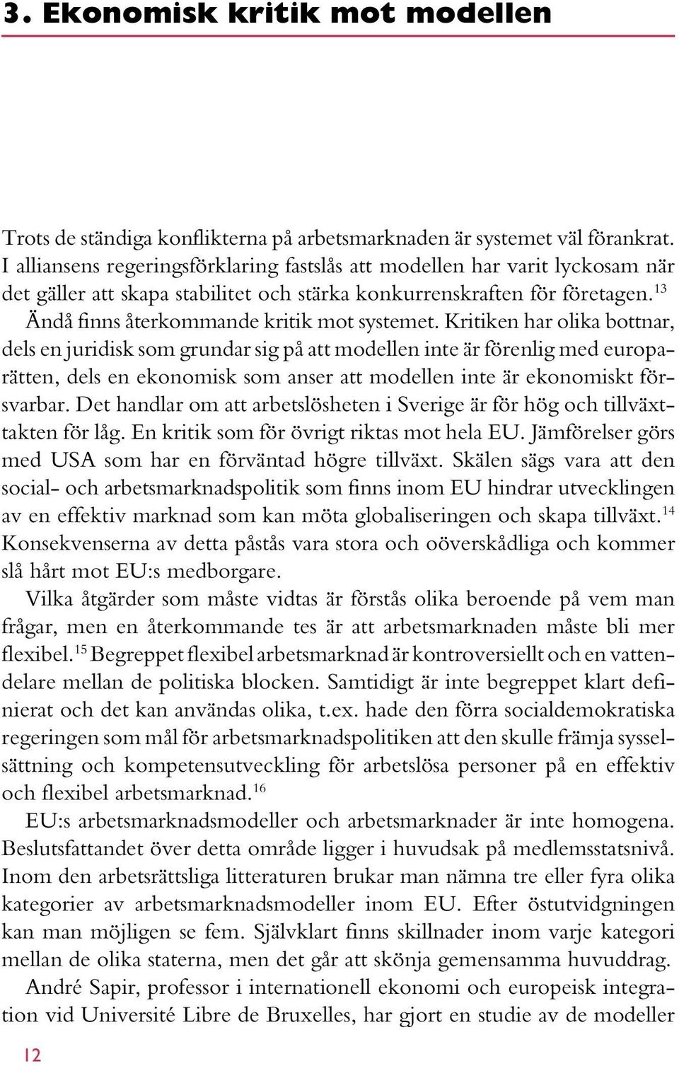 13 Ändå finns återkommande kritik mot systemet.