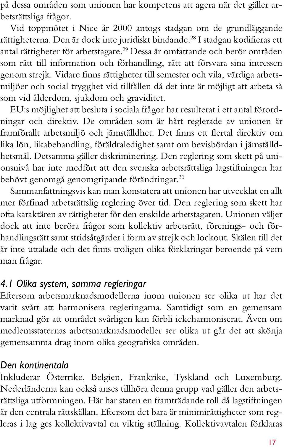 29 Dessa är omfattande och berör områden som rätt till information och förhandling, rätt att försvara sina intressen genom strejk.