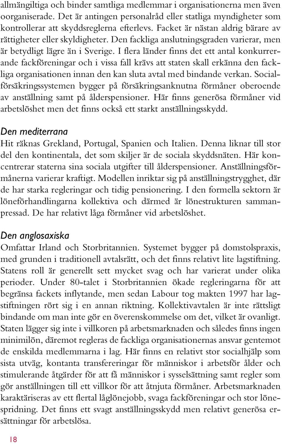 I flera länder finns det ett antal konkurrerande fackföreningar och i vissa fall krävs att staten skall erkänna den fackliga organisationen innan den kan sluta avtal med bindande verkan.