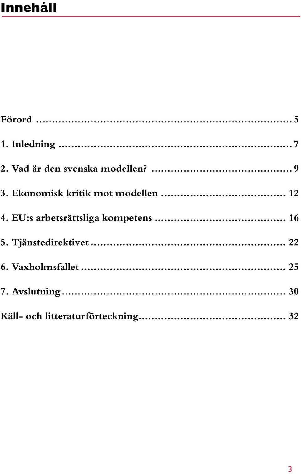 Ekonomisk kritik mot modellen... 12 4.