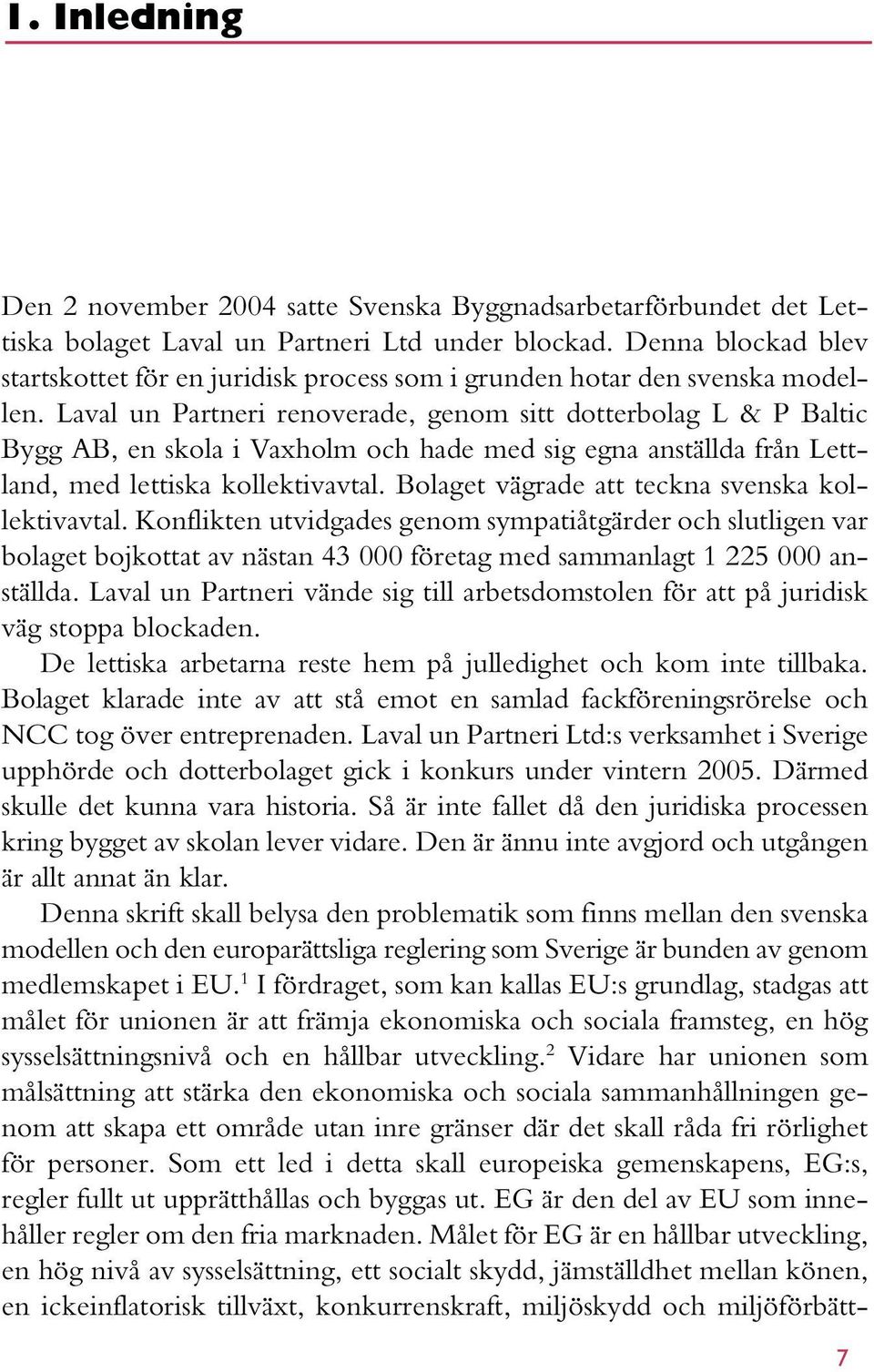 Laval un Partneri renoverade, genom sitt dotterbolag L & P Baltic Bygg AB, en skola i Vaxholm och hade med sig egna anställda från Lettland, med lettiska kollektivavtal.