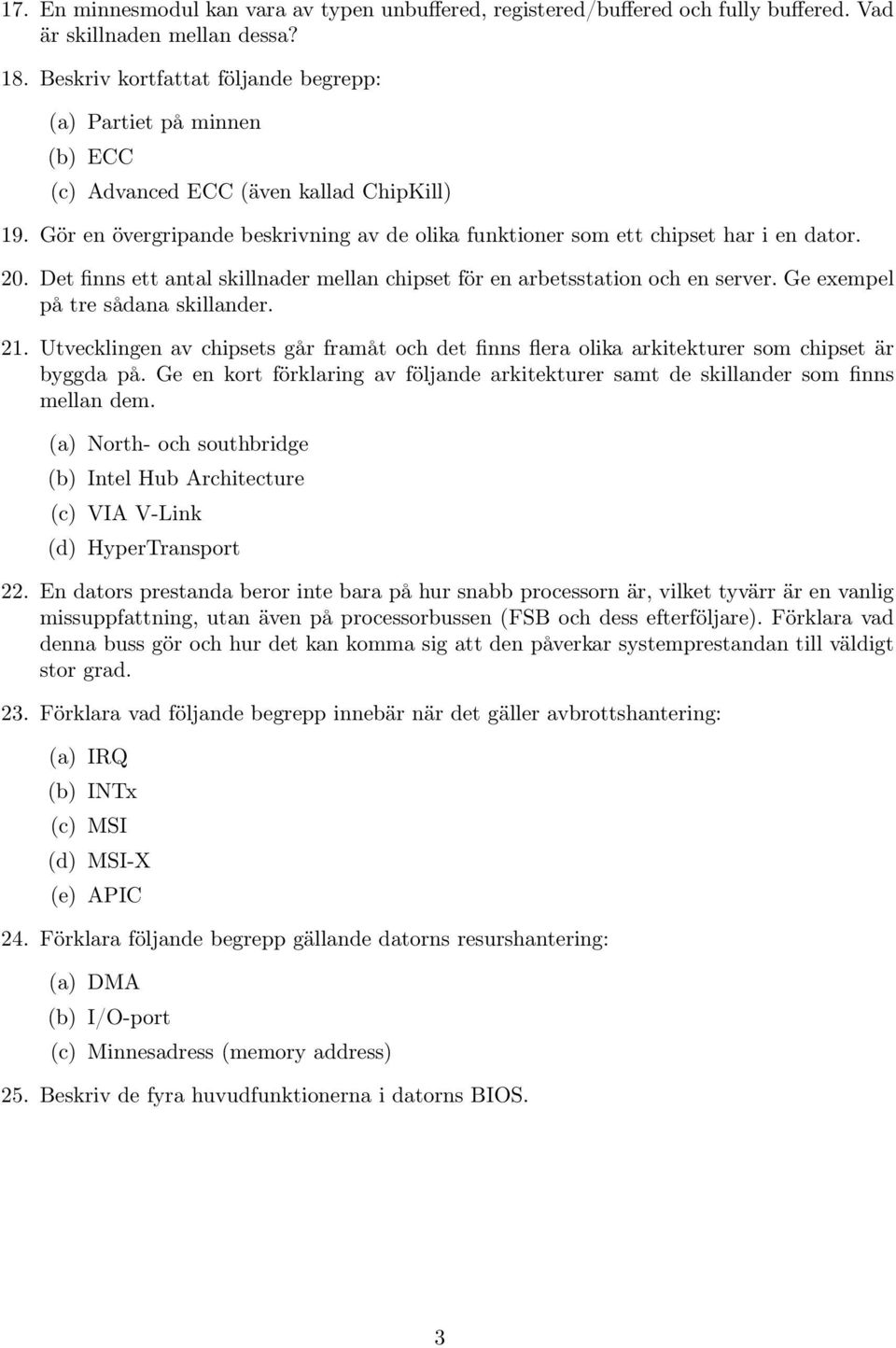 20. Det finns ett antal skillnader mellan chipset för en arbetsstation och en server. Ge exempel på tre sådana skillander. 21.