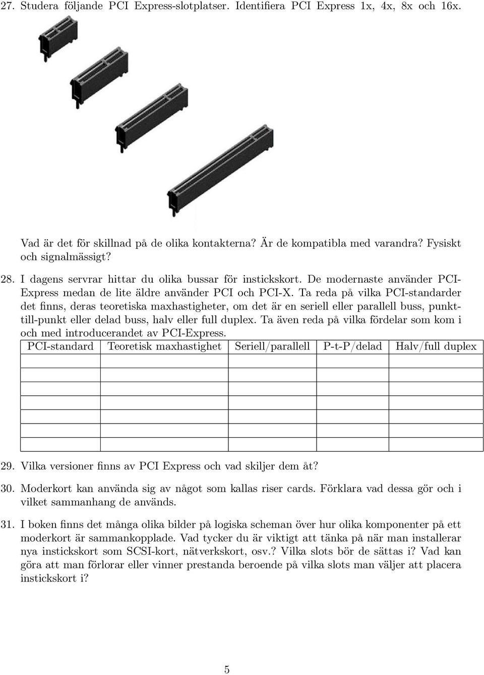 Ta reda på vilka PCI-standarder det finns, deras teoretiska maxhastigheter, om det är en seriell eller parallell buss, punkttill-punkt eller delad buss, halv eller full duplex.