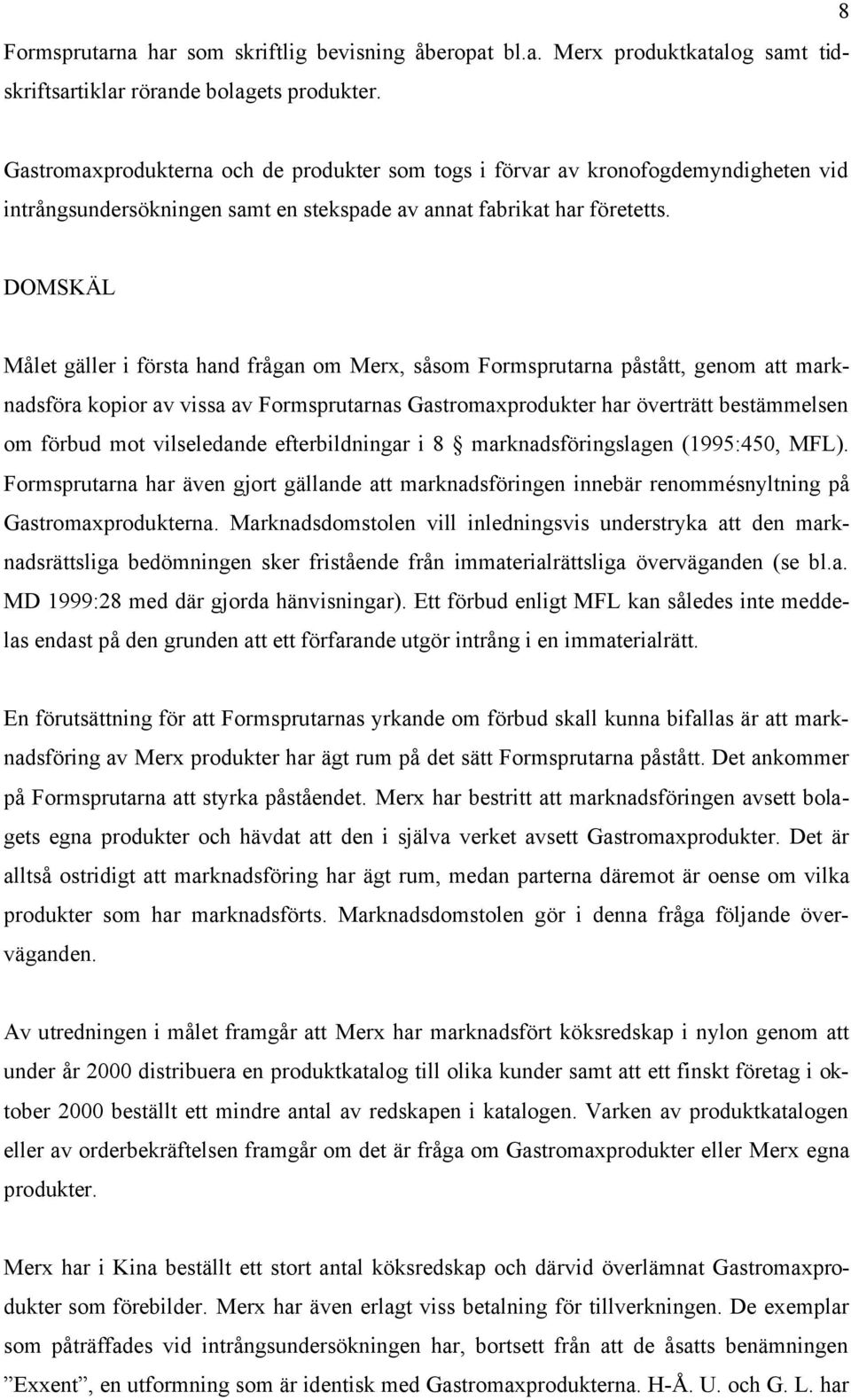 DOMSKÄL Målet gäller i första hand frågan om Merx, såsom Formsprutarna påstått, genom att marknadsföra kopior av vissa av Formsprutarnas Gastromaxprodukter har överträtt bestämmelsen om förbud mot