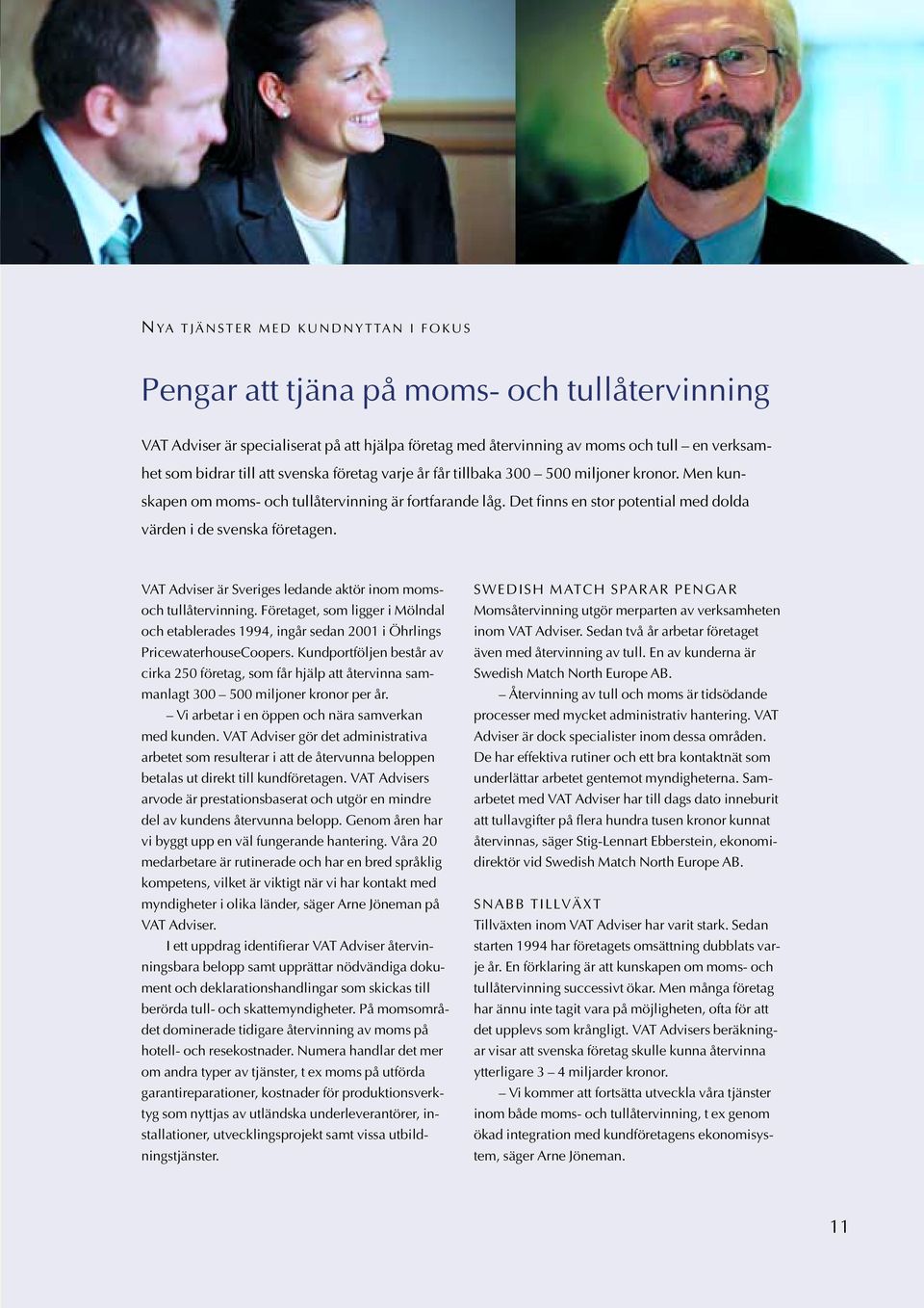 VAT Adviser är Sveriges ledande aktör inom momsoch tullåtervinning. Företaget, som ligger i Mölndal och etablerades 1994, ingår sedan 2001 i Öhrlings PricewaterhouseCoopers.