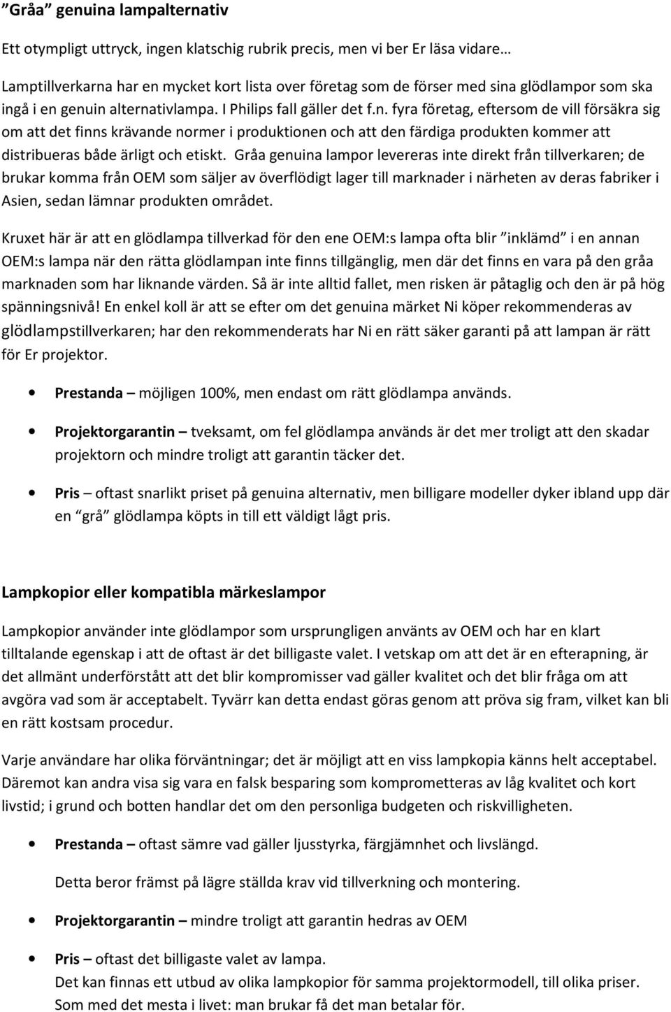 Gråa genuina lampor levereras inte direkt från tillverkaren; de brukar komma från OEM som säljer av överflödigt lager till marknader i närheten av deras fabriker i Asien, sedan lämnar produkten