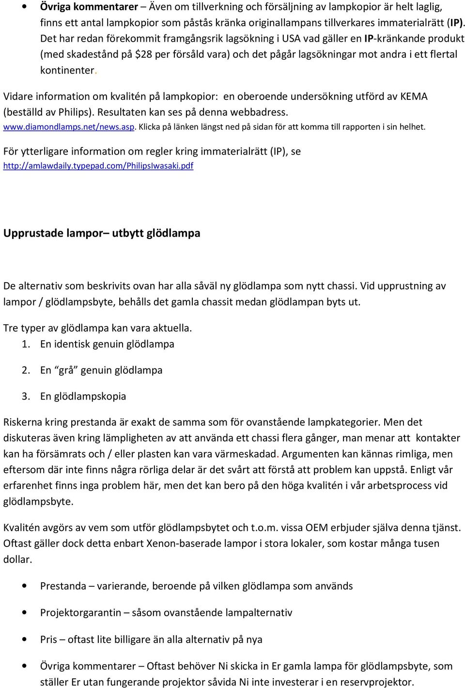 Vidare information om kvalitén på lampkopior: en oberoende undersökning utförd av KEMA (beställd av Philips). Resultaten kan ses på denna webbadress. www.diamondlamps.net/news.asp.