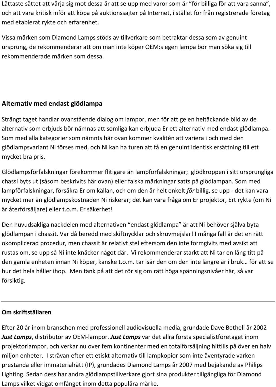 Vissa märken som Diamond Lamps stöds av tillverkare som betraktar dessa som av genuint ursprung, de rekommenderar att om man inte köper OEM:s egen lampa bör man söka sig till rekommenderade märken