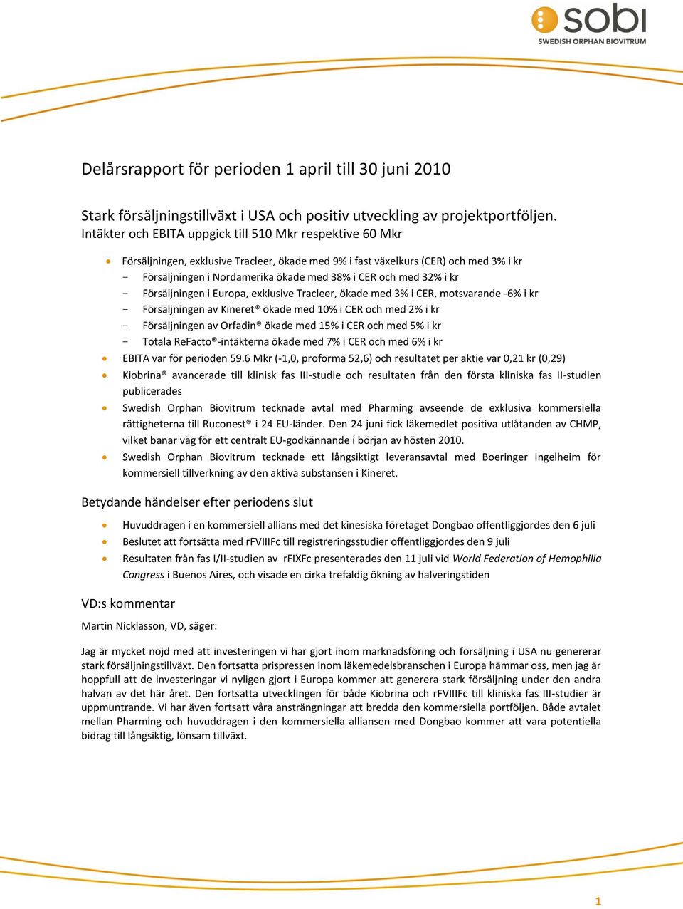 med 32% i kr Försäljningen i Europa, exklusive Tracleer, ökade med 3% i CER, motsvarande -6% i kr Försäljningen av Kineret ökade med 10% i CER och med 2% i kr Försäljningen av Orfadin ökade med 15% i