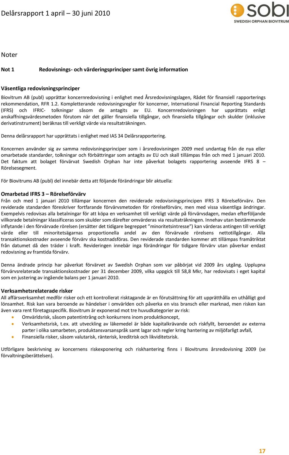 Koncernredovisningen har upprättats enligt anskaffningsvärdesmetoden förutom när det gäller finansiella tillgångar, och finansiella tillgångar och skulder (inklusive derivatinstrument) beräknas till