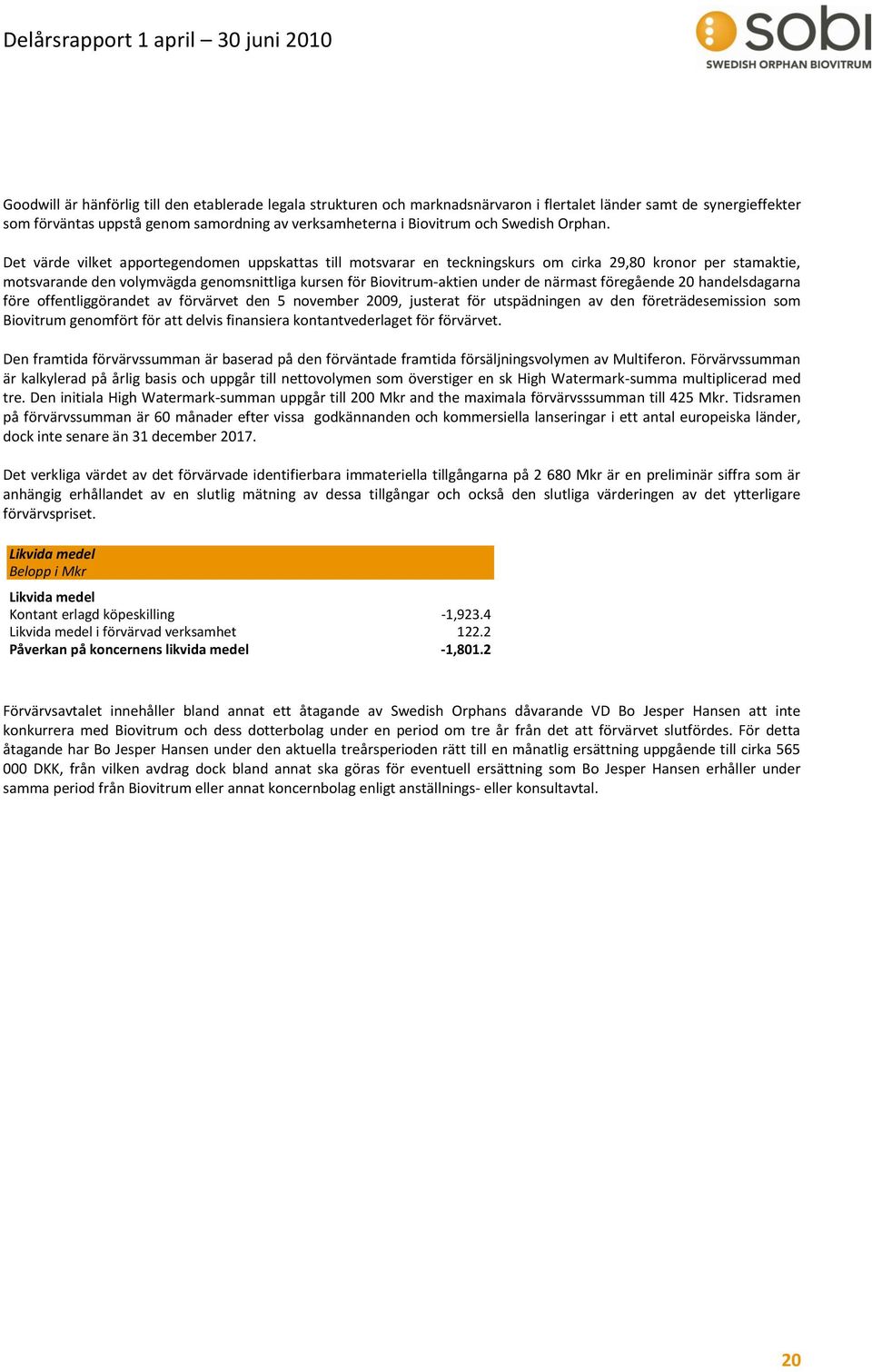 Det värde vilket apportegendomen uppskattas till motsvarar en teckningskurs om cirka 29,80 kronor per stamaktie, motsvarande den volymvägda genomsnittliga kursen för Biovitrum-aktien under de närmast