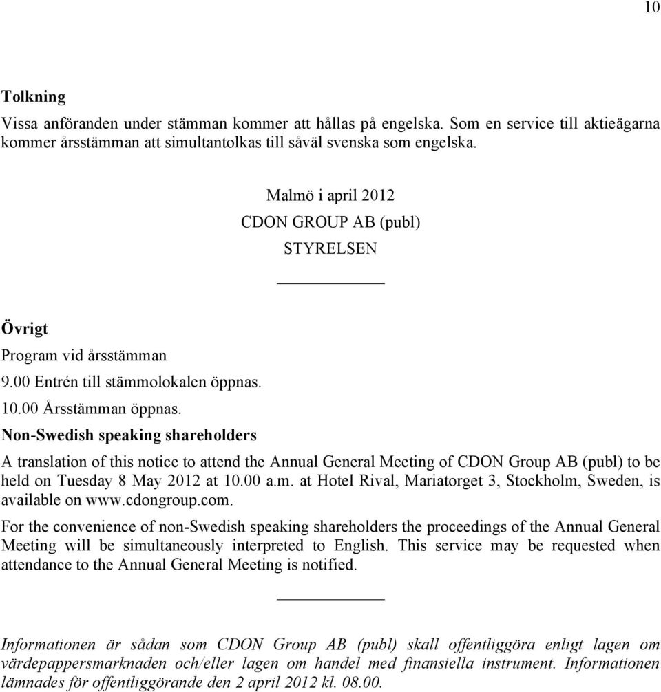 Non-Swedish speaking shareholders A translation of this notice to attend the Annual General Meeting of CDON Group AB (publ) to be held on Tuesday 8 May 2012 at 10.00 a.m.