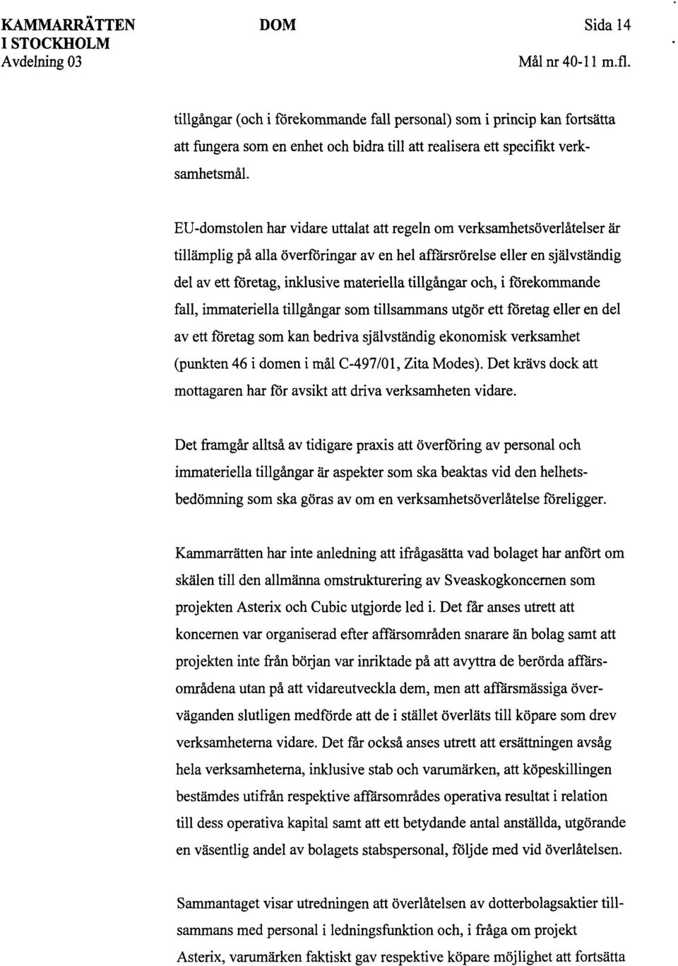 EU-domstolen har vidare uttalat att regeln om verksamhetsöverlåtelser är tillämplig på alla överföringar av en hel affärsrörelse eller en självständig del av ett företag, inklusive materiella