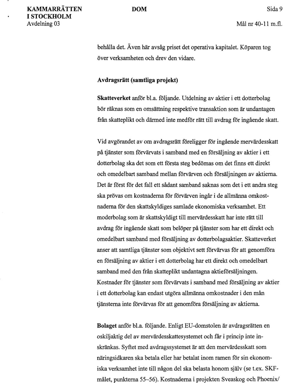 Utdelning av aktier i ett dotterbolag bör räknas som en omsättning respektive transaktion som är undantagen från skatteplikt och därmed inte medför rätt till avdrag för ingående skatt.