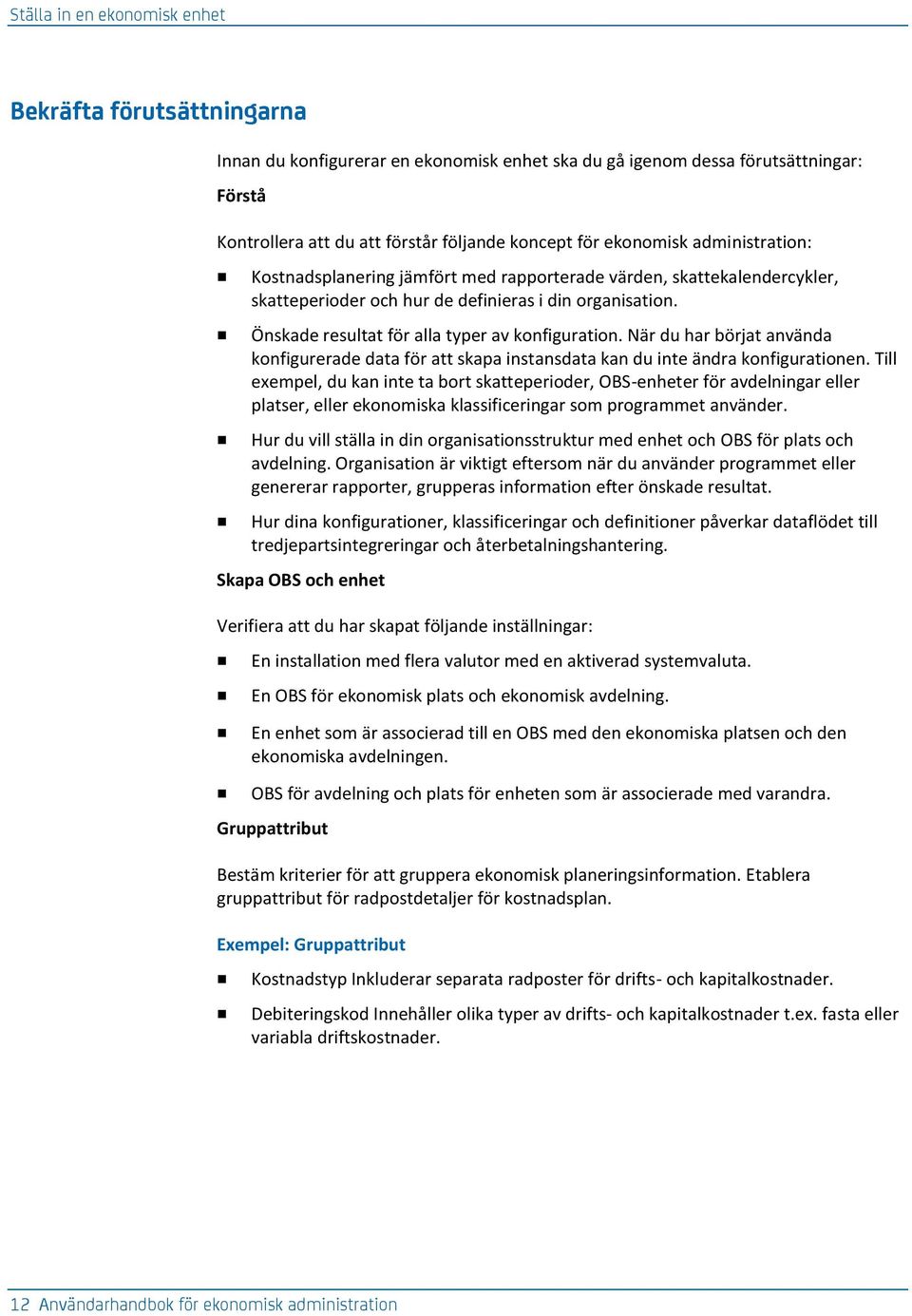 Önskade resultat för alla typer av konfiguration. När du har börjat använda konfigurerade data för att skapa instansdata kan du inte ändra konfigurationen.