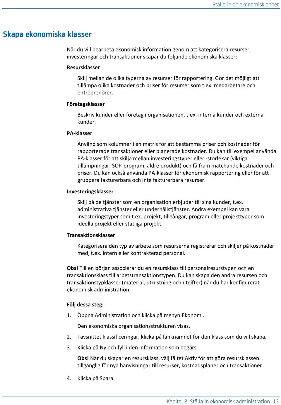 Företagsklasser Beskriv kunder eller företag i organisationen, t.ex. interna kunder och externa kunder.