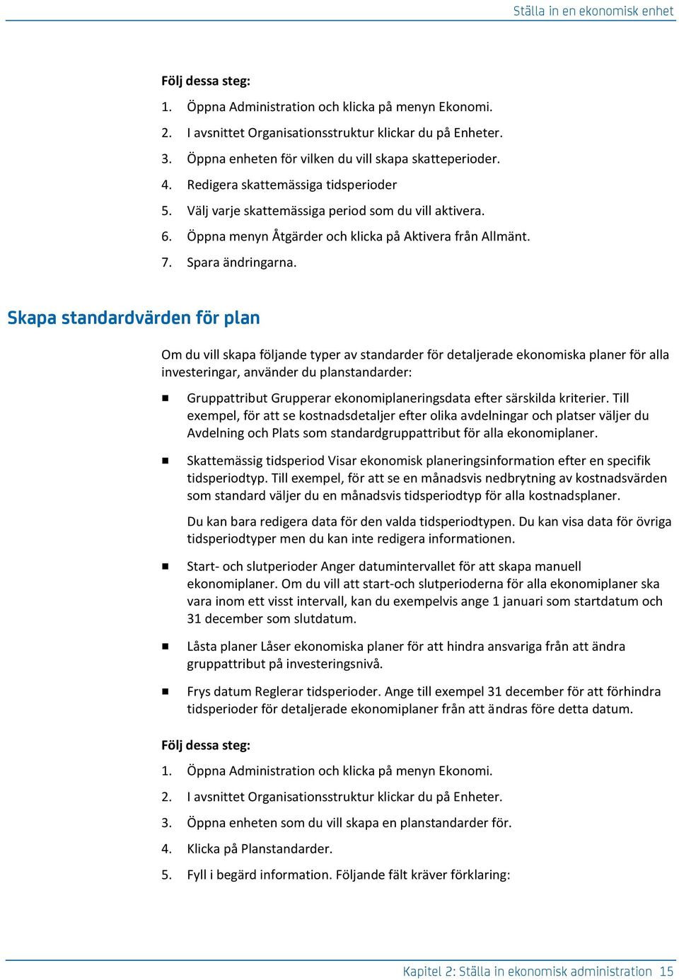 Skapa standardvärden för plan Om du vill skapa följande typer av standarder för detaljerade ekonomiska planer för alla investeringar, använder du planstandarder: Gruppattribut Grupperar