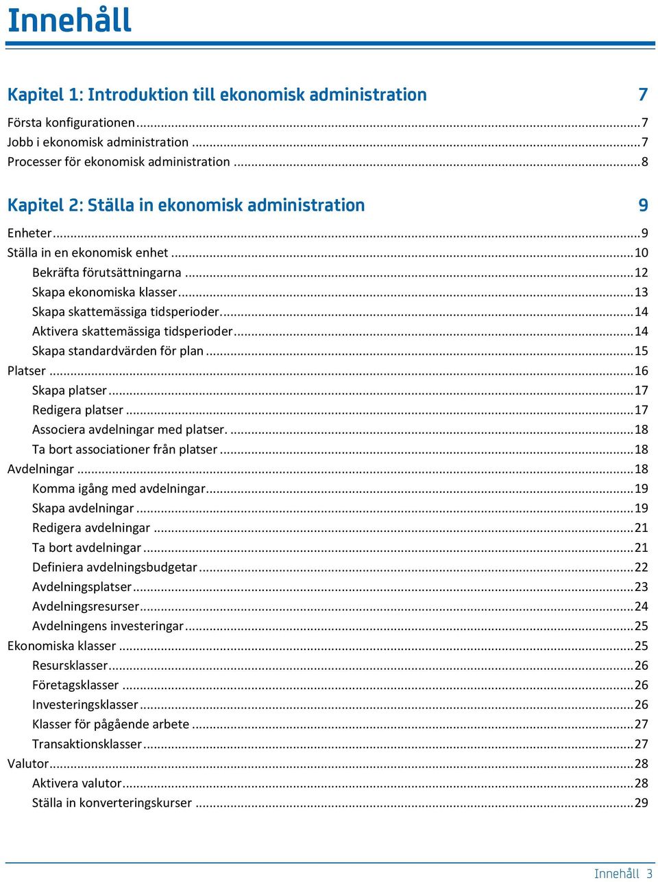 ... 14 Aktivera skattemässiga tidsperioder... 14 Skapa standardvärden för plan... 15 Platser... 16 Skapa platser... 17 Redigera platser... 17 Associera avdelningar med platser.