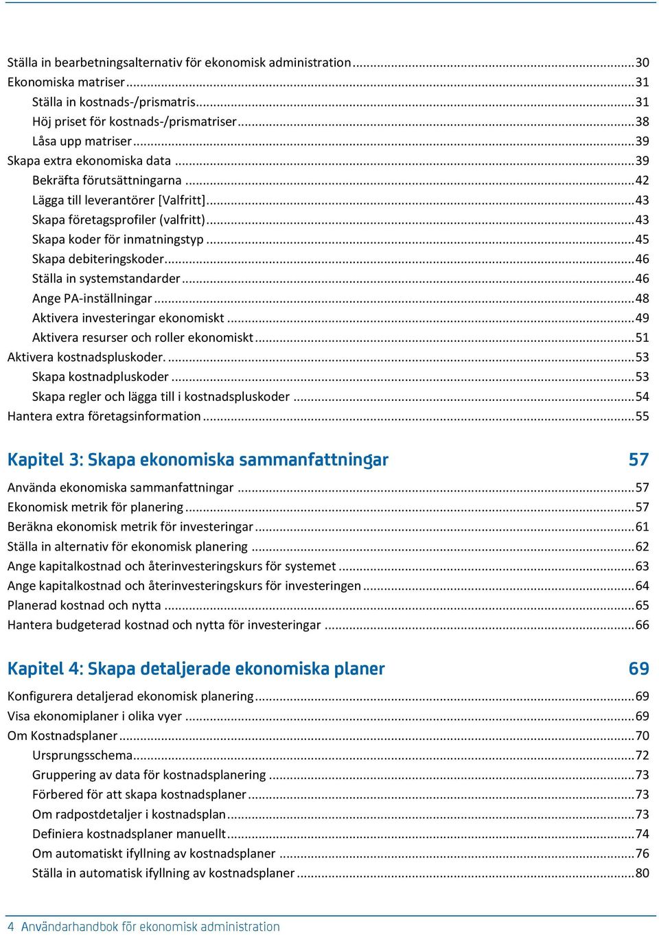 .. 45 Skapa debiteringskoder... 46 Ställa in systemstandarder... 46 Ange PA-inställningar... 48 Aktivera investeringar ekonomiskt... 49 Aktivera resurser och roller ekonomiskt.