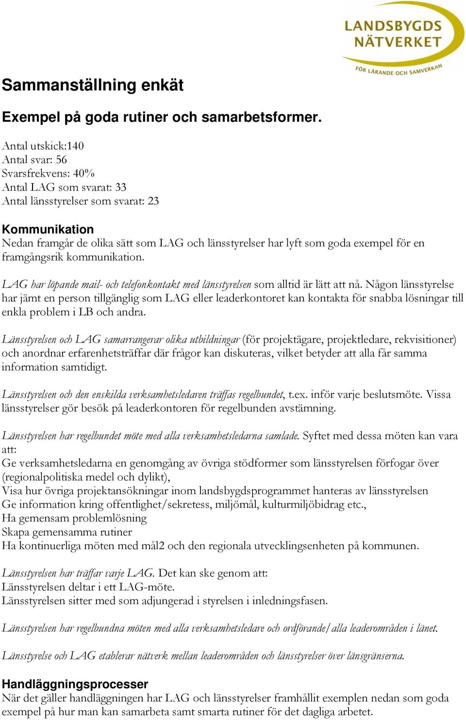 framgångsrik kommunikation. LAG har löpande mail- och telefonkontakt med länsstyrelsen som alltid är lätt att nå.