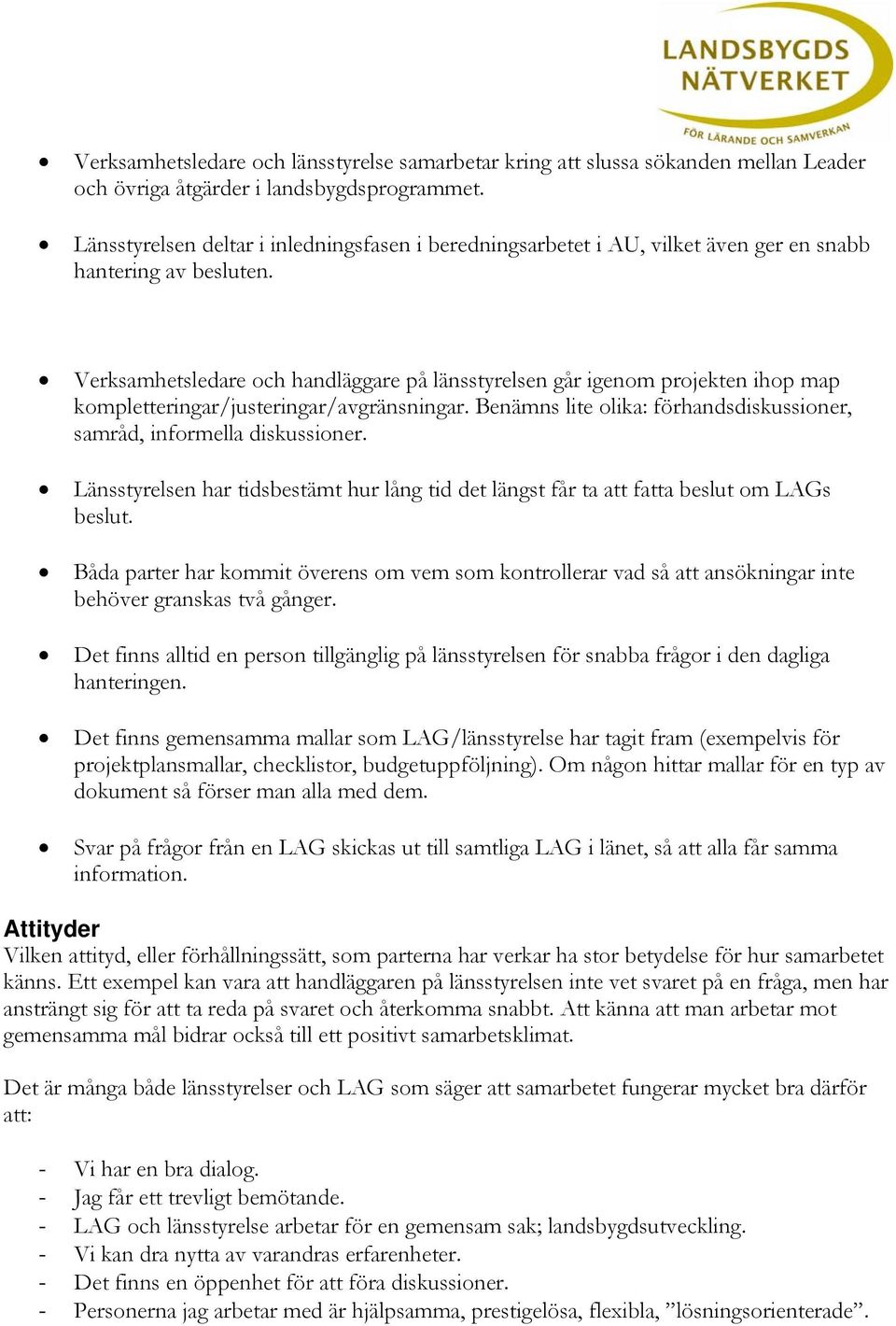 Verksamhetsledare och handläggare på länsstyrelsen går igenom projekten ihop map kompletteringar/justeringar/avgränsningar. Benämns lite olika: förhandsdiskussioner, samråd, informella diskussioner.