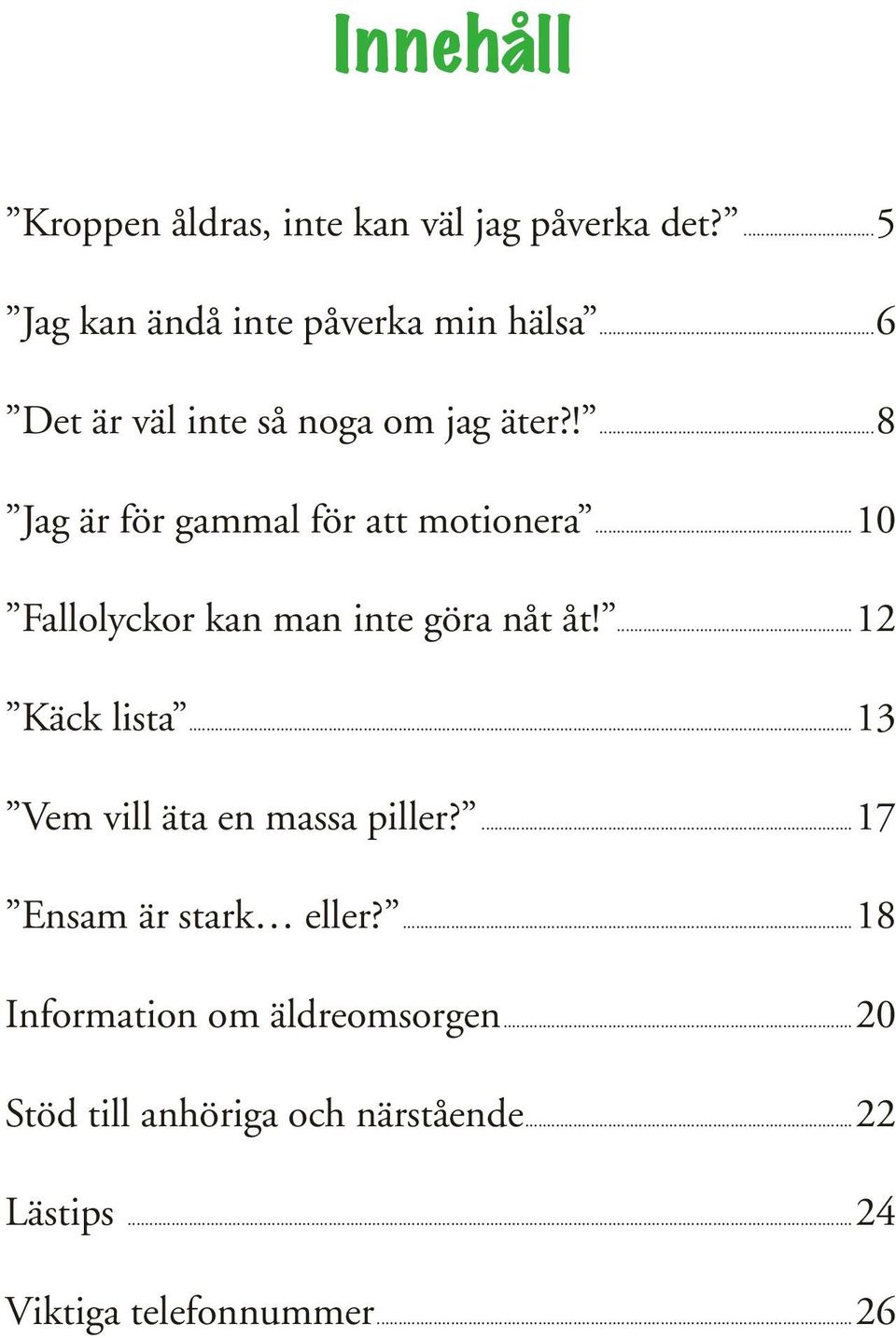 ..10 Fallolyckor kan man inte göra nåt åt!...12 Käck lista...13 Vem vill äta en massa piller?