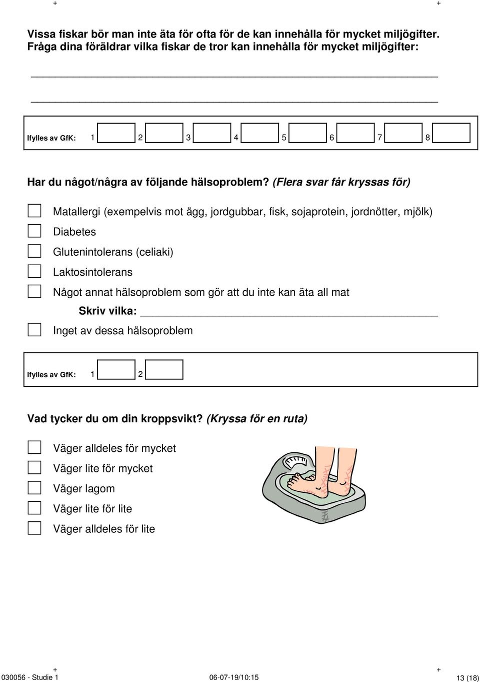 (Flera svar får kryssas för) Matallergi (exempelvis mot ägg, jordgubbar, fisk, sojaprotein, jordnötter, mjölk) Diabetes Glutenintolerans (celiaki) Laktosintolerans Något annat