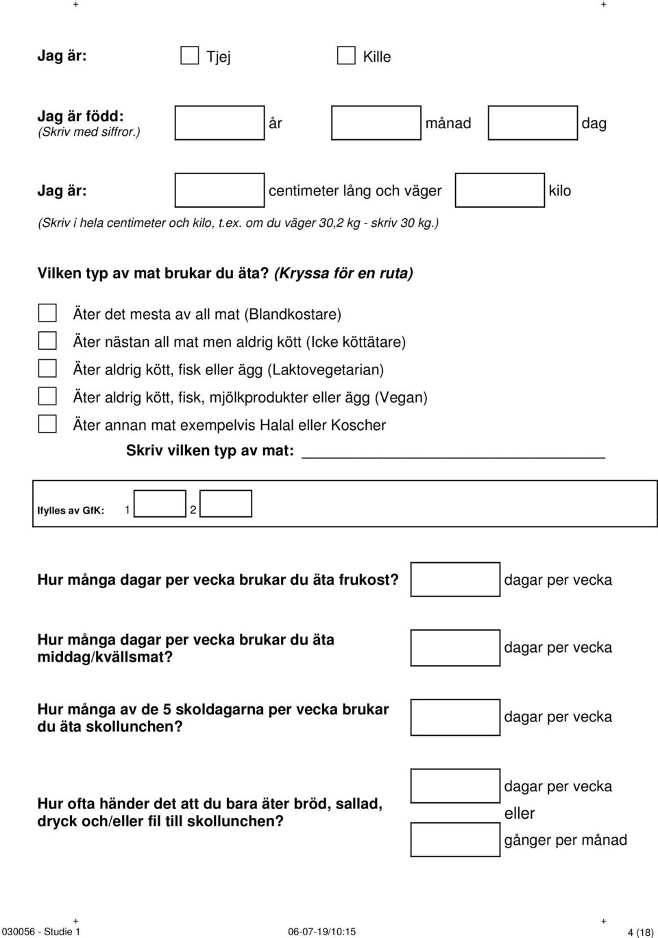 (Kryssa för en ruta) Äter det mesta av all mat (Blandkostare) Äter nästan all mat men aldrig kött (Icke köttätare) Äter aldrig kött, fisk eller ägg (Laktovegetarian) Äter aldrig kött, fisk,