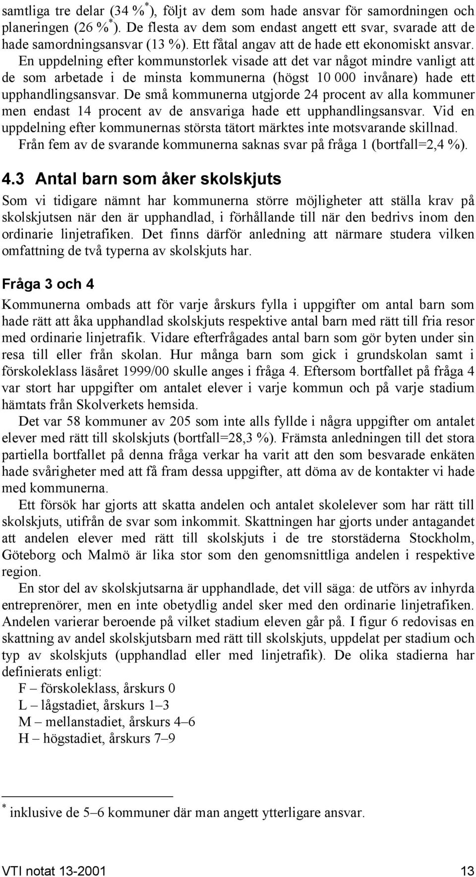 En uppdelning efter kommunstorlek visade att det var något mindre vanligt att de som arbetade i de minsta kommunerna (högst 10 000 invånare) hade ett upphandlingsansvar.