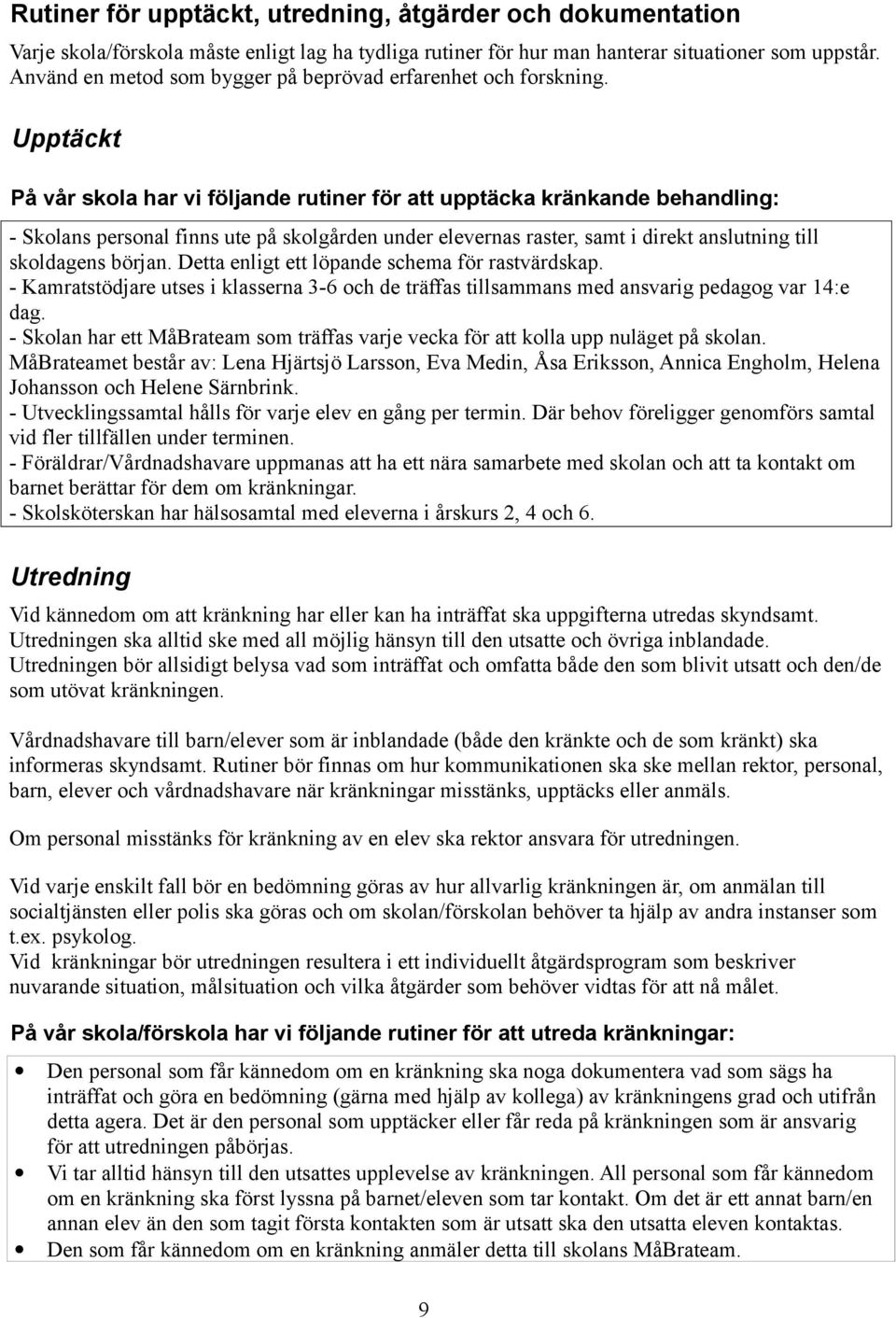 Upptäckt På vår skola har vi följande rutiner för att upptäcka kränkande behandling: - Skolans personal finns ute på skolgården under elevernas raster, samt i direkt anslutning till skoldagens början.