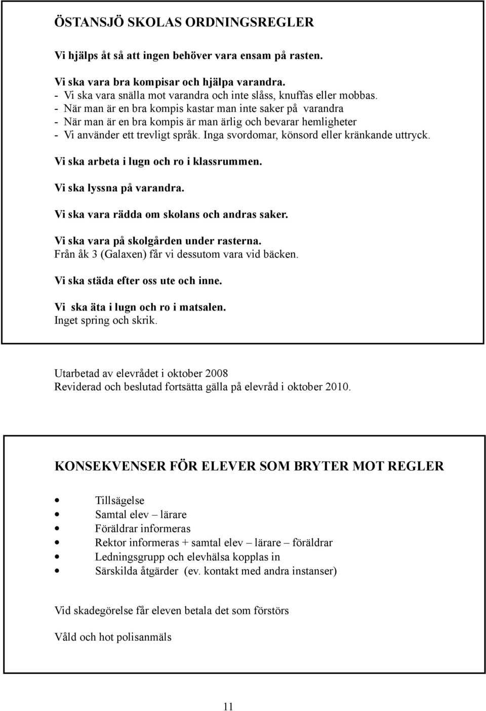 - När man är en bra kompis kastar man inte saker på varandra - När man är en bra kompis är man ärlig och bevarar hemligheter - Vi använder ett trevligt språk.