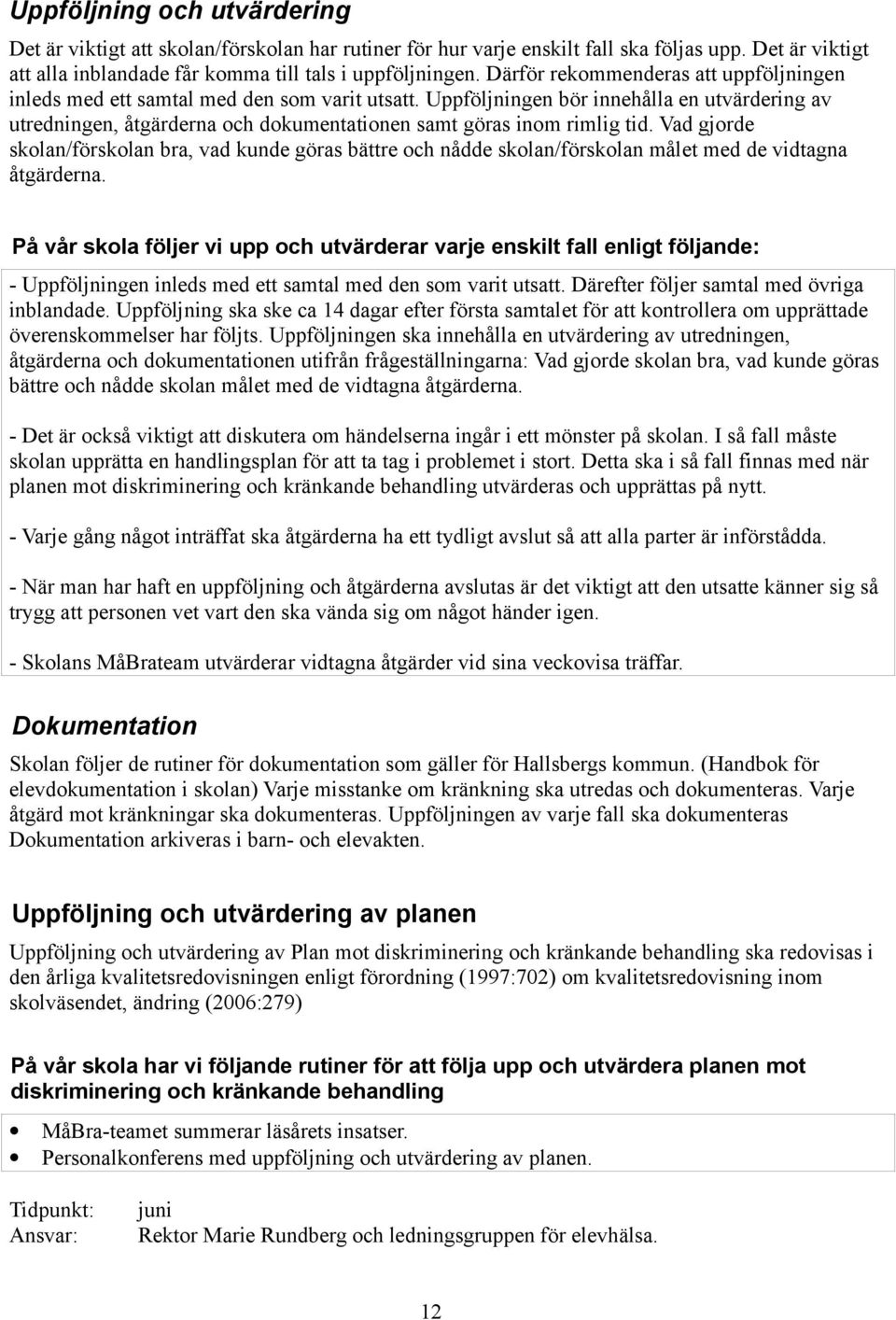 Uppföljningen bör innehålla en utvärdering av utredningen, åtgärderna och dokumentationen samt göras inom rimlig tid.