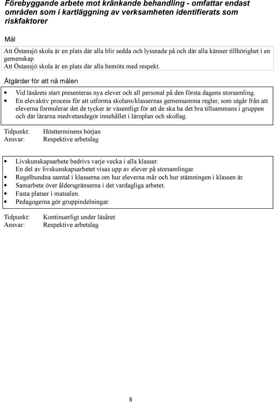 Åtgärder för att nå målen Vid läsårets start presenteras nya elever och all personal på den första dagens storsamling.