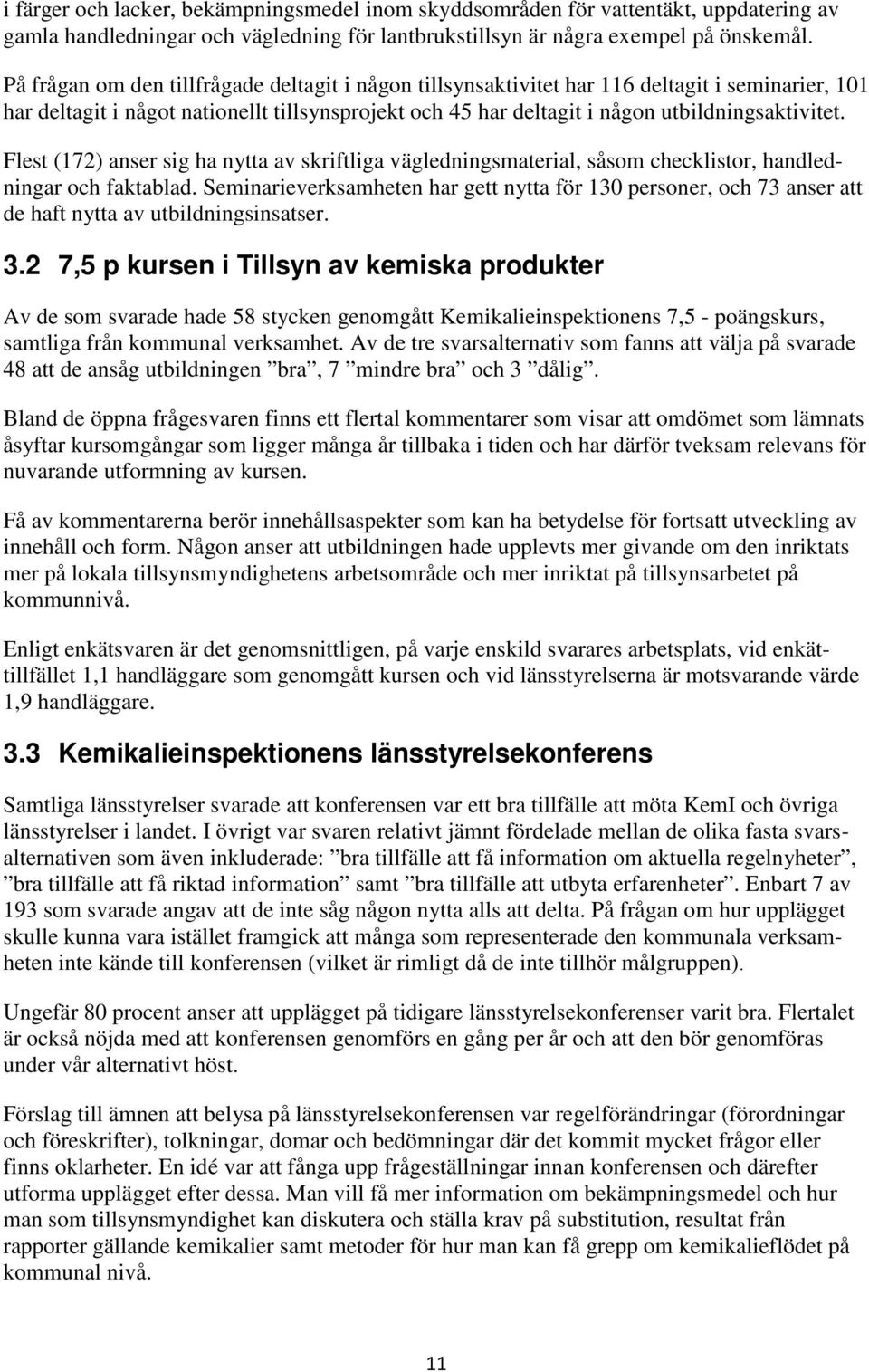 Flest (172) anser sig ha nytta av skriftliga vägledningsmaterial, såsom checklistor, handledningar och faktablad.