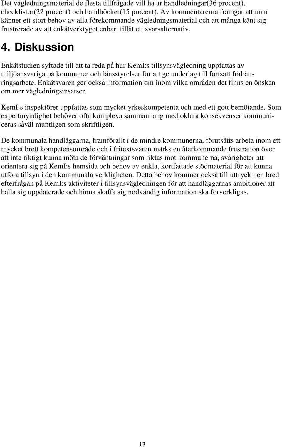 Diskussion Enkätstudien syftade till att ta reda på hur KemI:s tillsynsvägledning uppfattas av miljöansvariga på kommuner och länsstyrelser för att ge underlag till fortsatt förbättringsarbete.