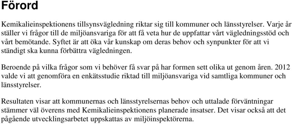 Syftet är att öka vår kunskap om deras behov och synpunkter för att vi ständigt ska kunna förbättra vägledningen.