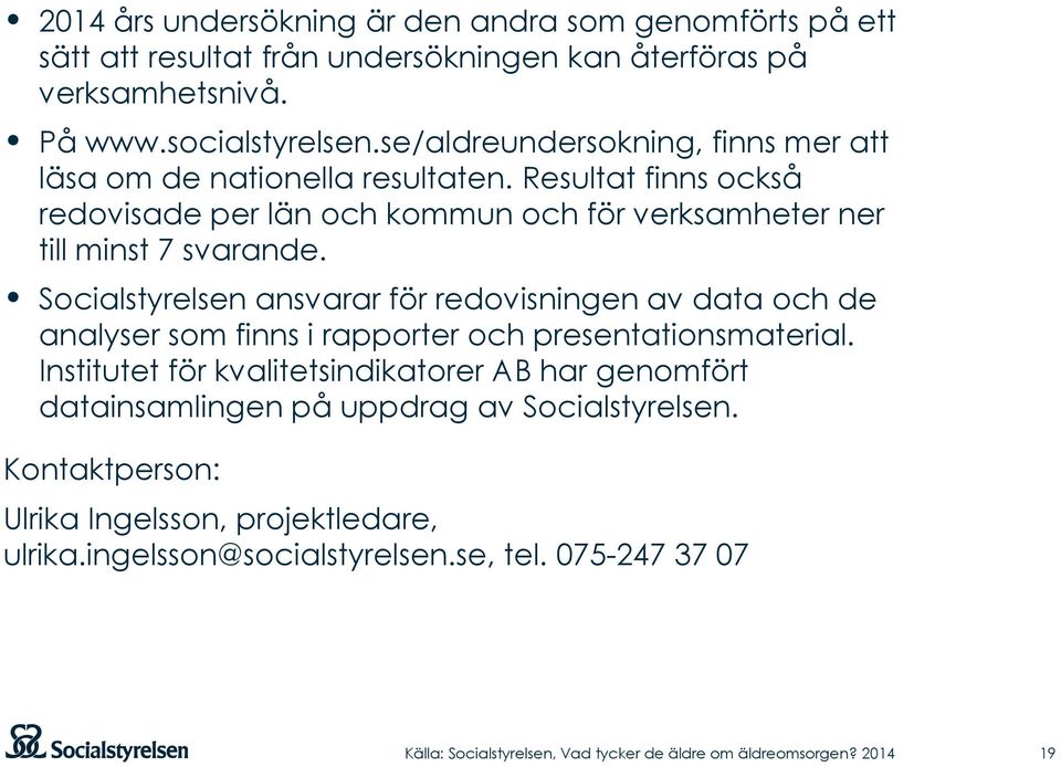 Socialstyrelsen ansvarar för redovisningen av data och de analyser som finns i rapporter och presentationsmaterial.