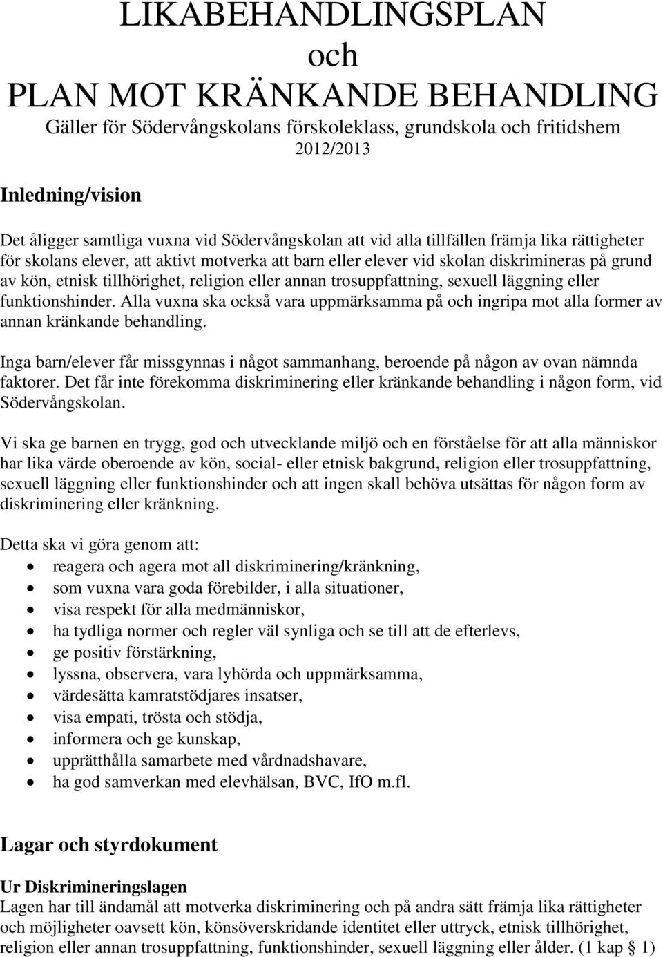 trosuppfattning, sexuell läggning eller funktionshinder. Alla vuxna ska också vara uppmärksamma på och ingripa mot alla former av annan kränkande behandling.