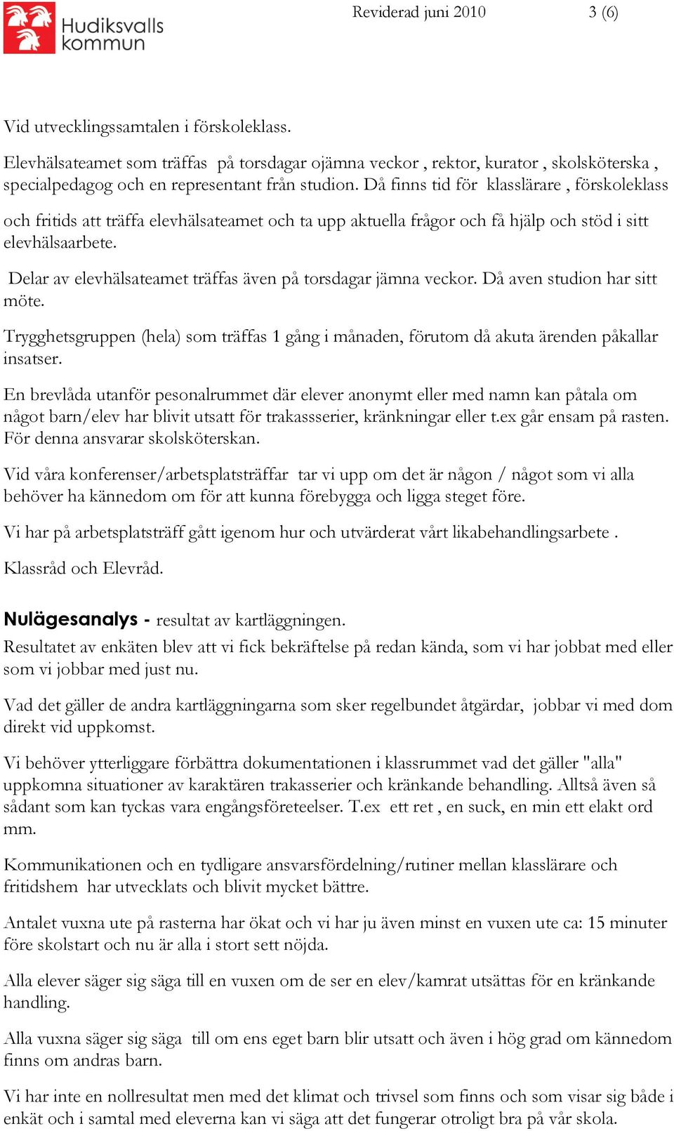 Då finns tid för klasslärare, förskoleklass och fritids att träffa elevhälsateamet och ta upp aktuella frågor och få hjälp och stöd i sitt elevhälsaarbete.