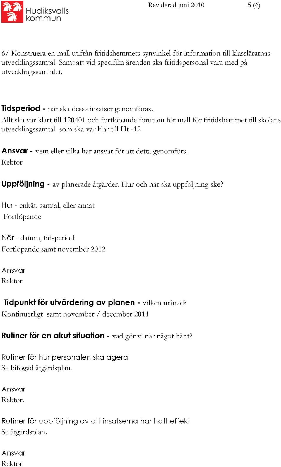 Allt ska var klart till 120401 och fortlöpande förutom för mall för fritidshemmet till skolans utvecklingssamtal som ska var klar till Ht -12 - vem eller vilka har ansvar för att detta genomförs.