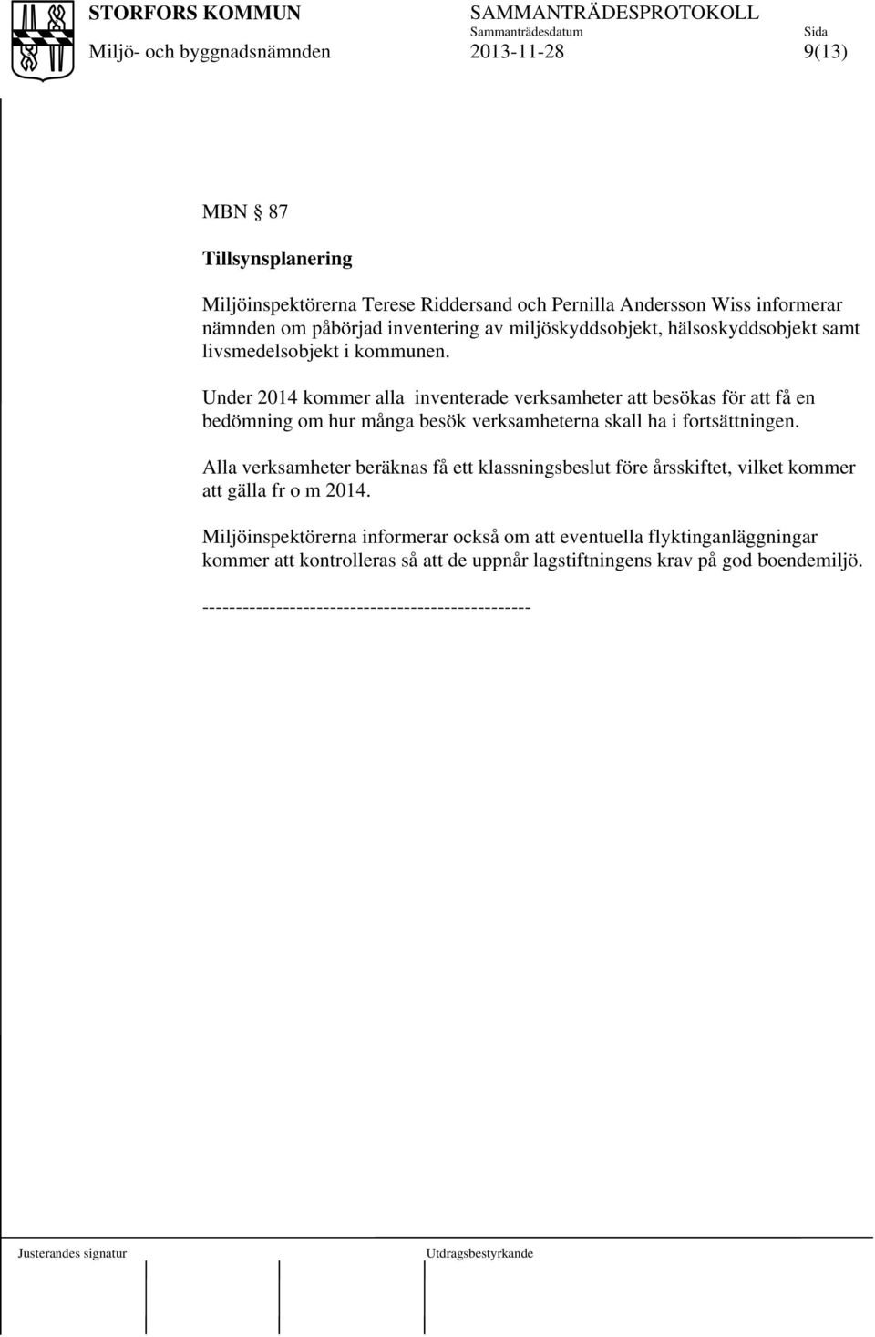 Under 2014 kommer alla inventerade verksamheter att besökas för att få en bedömning om hur många besök verksamheterna skall ha i fortsättningen.