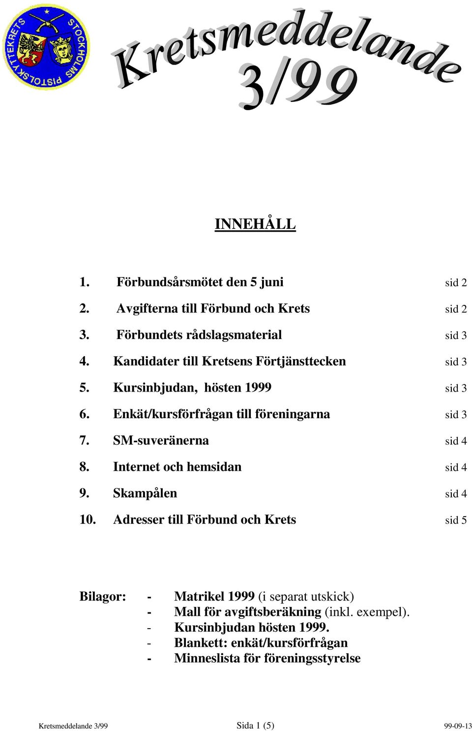 SM-suveränerna sid 4 8. Internet och hemsidan sid 4 9. Skampålen sid 4 10.