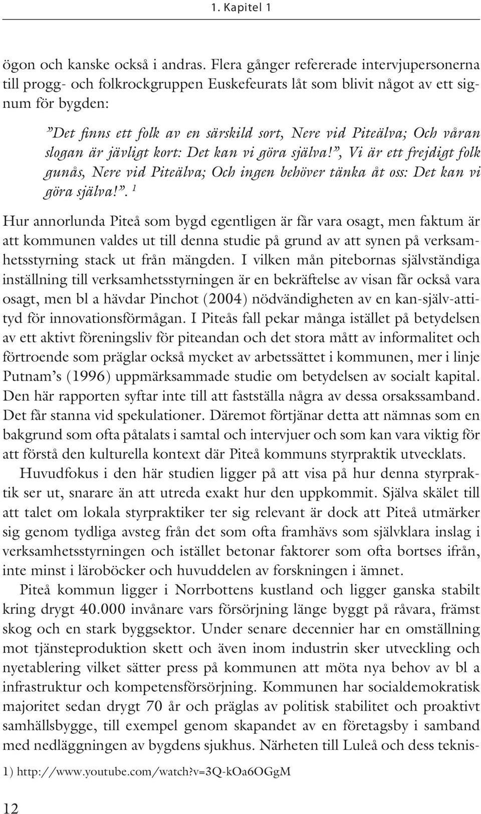 våran slogan är jävligt kort: Det kan vi göra själva!, Vi är ett frejdigt folk gunås, Nere vid Piteälva; Och ingen behöver tänka åt oss: Det kan vi göra själva!