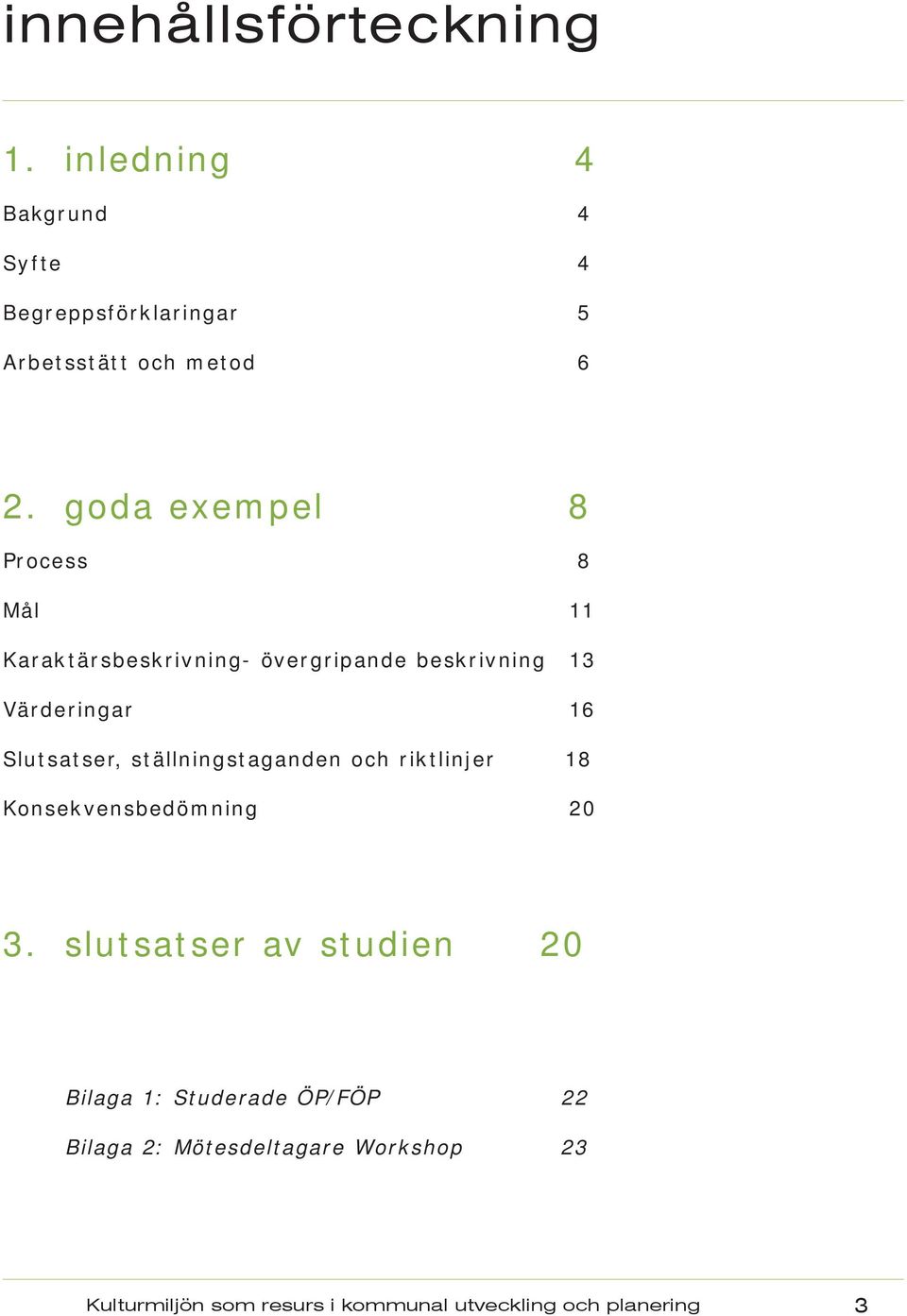 Slutsatser, ställningstaganden och riktlinjer 18 Konsekvensbedömning 20 3.