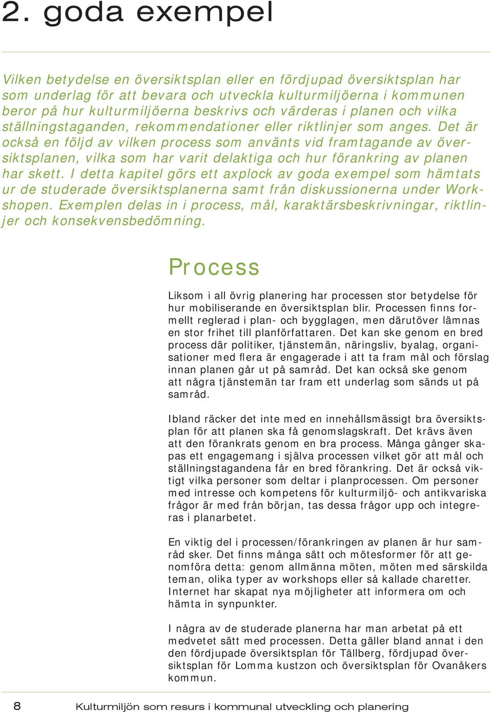 Det är också en följd av vilken process som använts vid framtagande av översiktsplanen, vilka som har varit delaktiga och hur förankring av planen har skett.