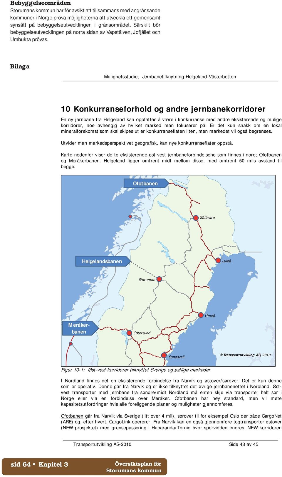 Bilaga Mulighetsstudie; Jernbanetilknytning Helgeland-Västerbotten 10 Konkurranseforhold og andre jernbanekorridorer En ny jernbane fra Helgeland kan oppfattes å være i konkurranse med andre